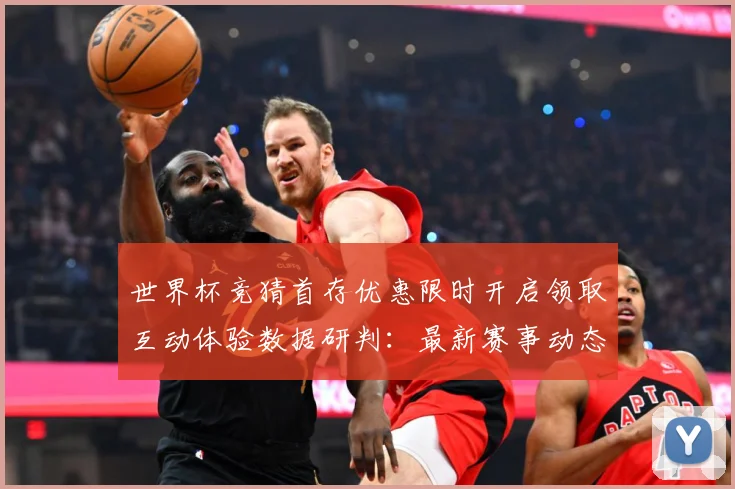 世界杯竞猜首存优惠限时开启领取互动体验数据研判：最新赛事动态与深度分析