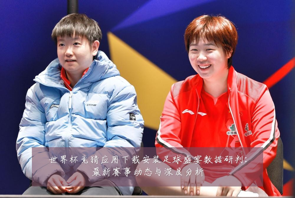 世界杯竞猜应用下载安装足球盛宴数据研判:最新赛事动态与深度分析