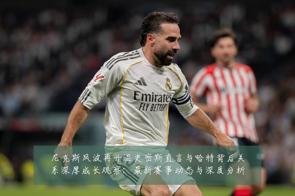 尼克斯风波再升温史密斯直言与哈特背后关系深厚成长观察：最新赛事动态与深度分析